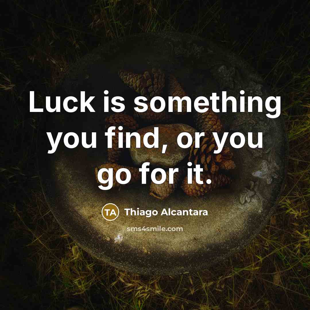 “Luck is something you find, or you go for it.…” quote by Thiago Alcantara