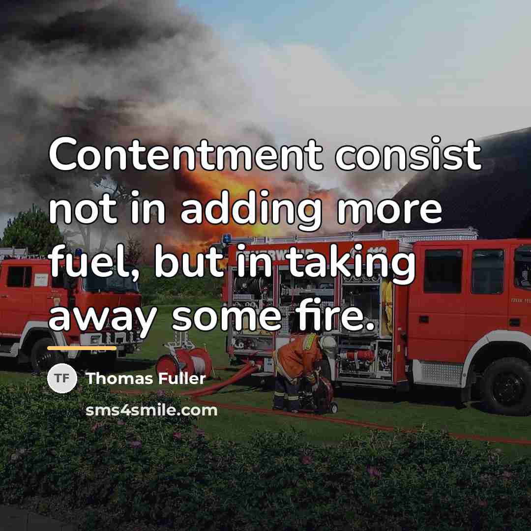 “Contentment consist not in adding more fuel, but in taking…” quote by Thomas Fuller