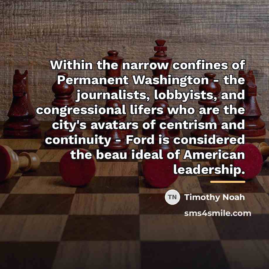 “Within the narrow confines of Permanent Washington - the journalists,…” quote by Timothy Noah