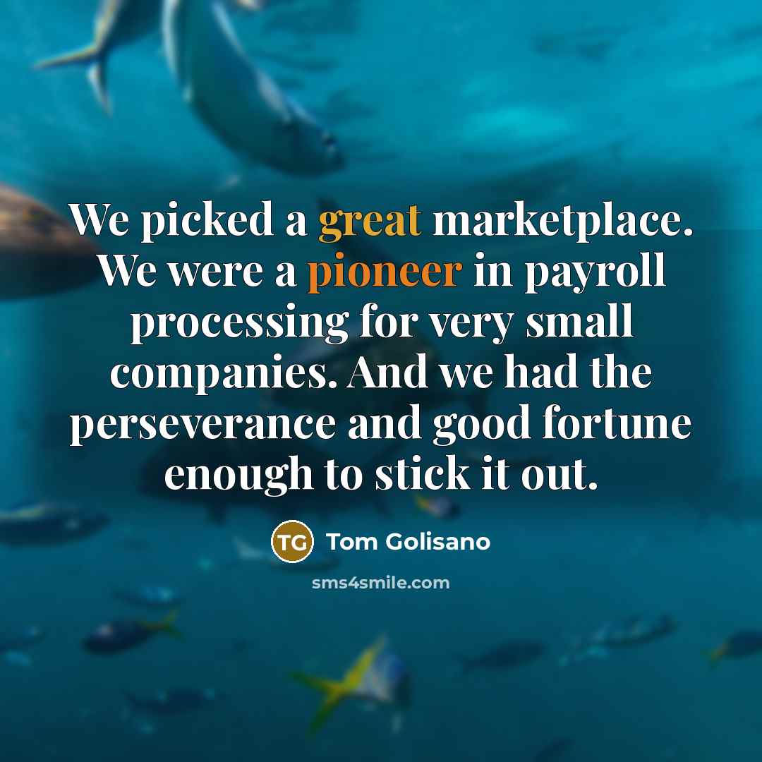 “We picked a great marketplace. We were a pioneer in…” quote by Tom Golisano