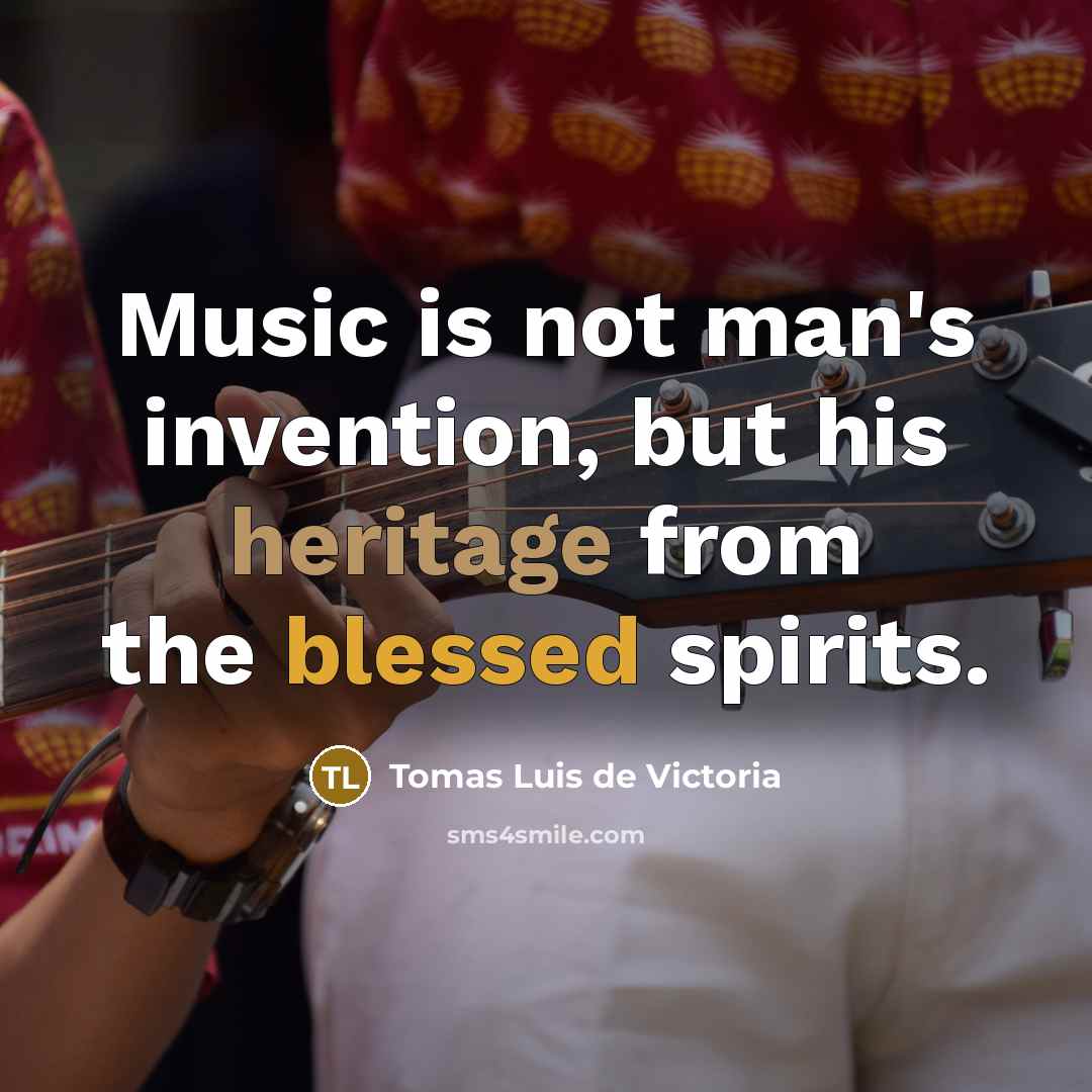 “Music is not man's invention, but his heritage from the…” quote by Tomas Luis de Victoria