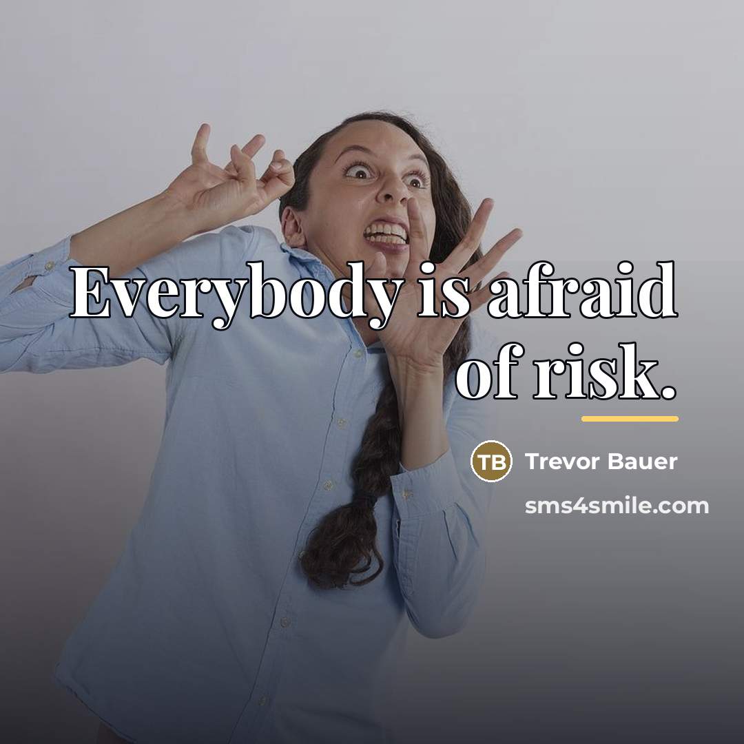 “Everybody is afraid of risk.…” quote by Trevor Bauer