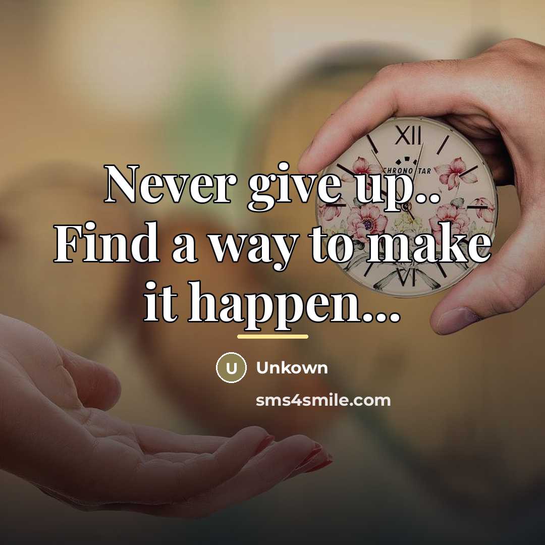 “Never give up.. Find a way to make it happen...…” quote by Unkown