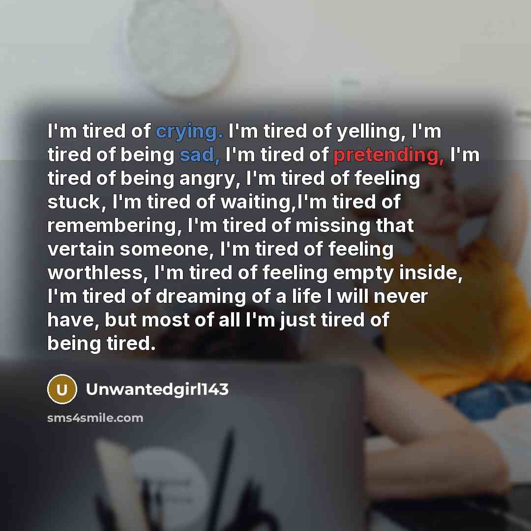 “I'm tired of crying. I'm tired of yelling, I'm tired…” quote by Unwantedgirl143
