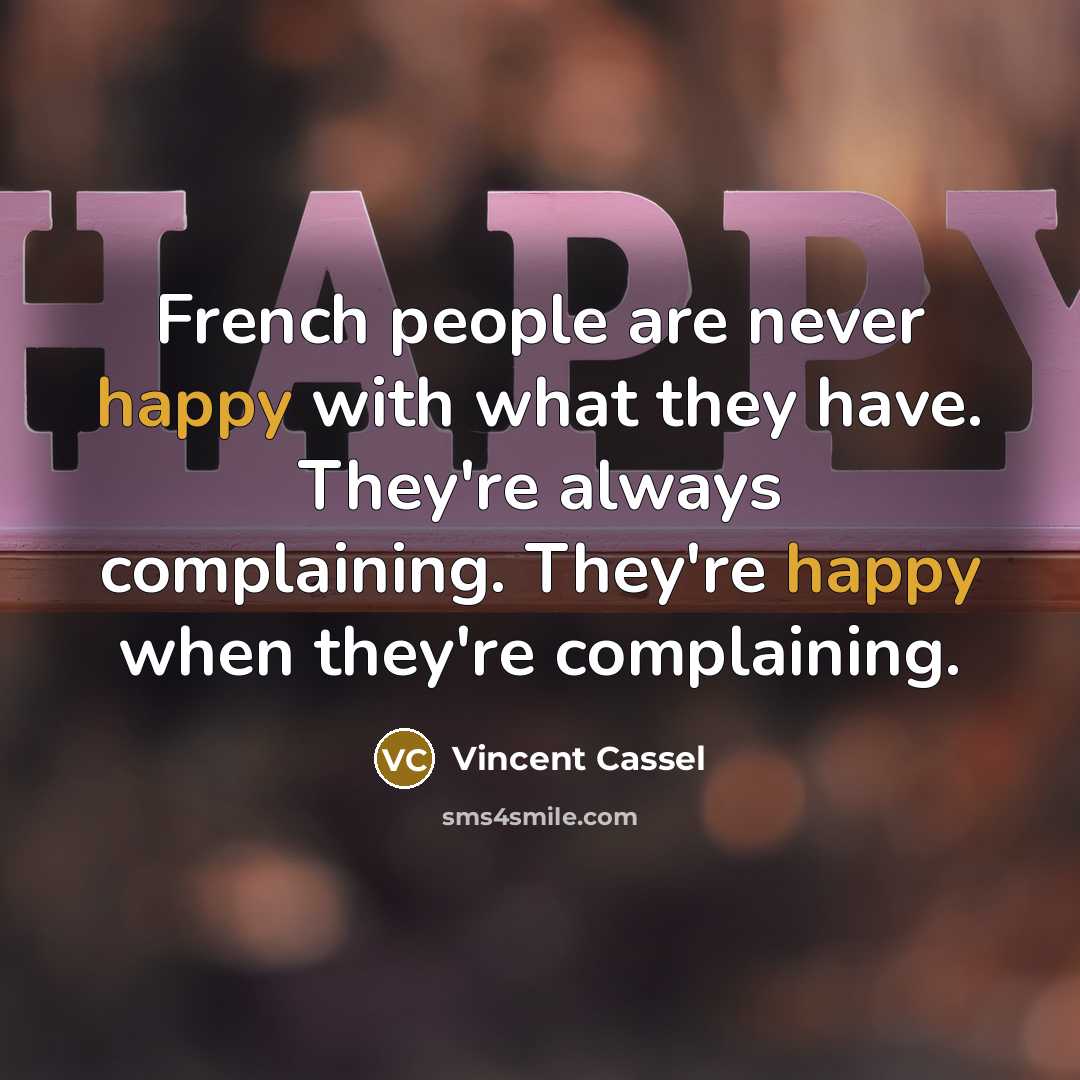 “French people are never happy with what they have. They're…” quote by Vincent Cassel