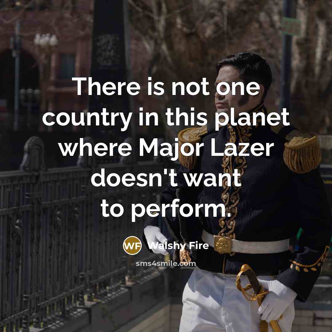 “There is not one country in this planet where Major…” quote by Walshy Fire