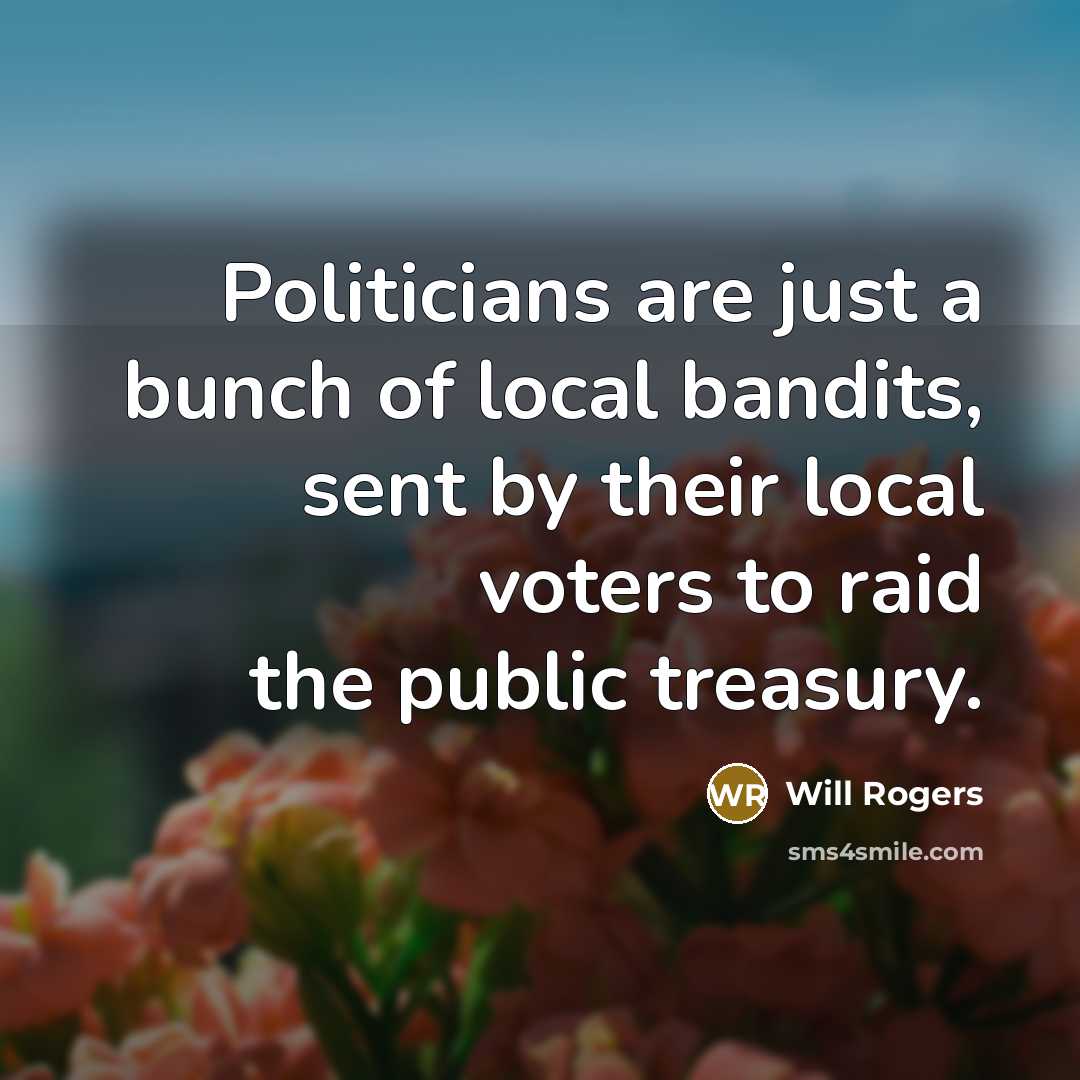 “Politicians are just a bunch of local bandits, sent by…” quote by Will Rogers