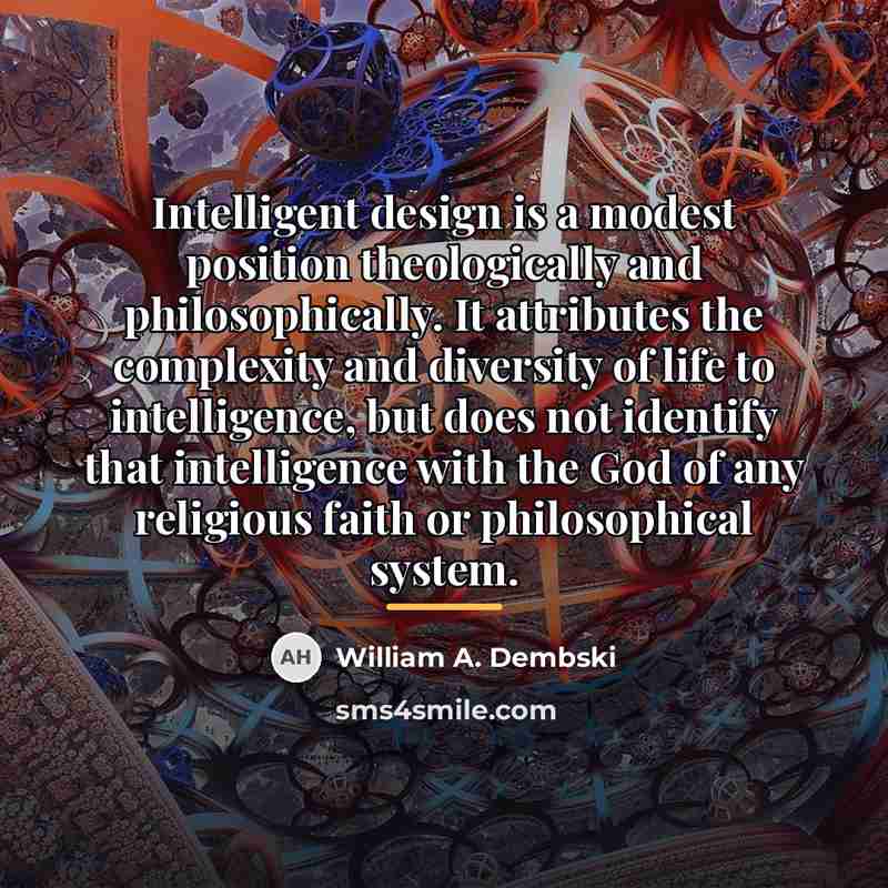 “Intelligent design is a modest position theologically and philosophically. It…” quote by William A. Dembski