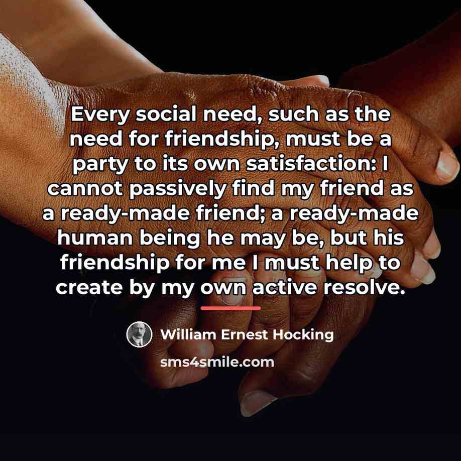 “Every social need, such as the need for friendship, must…” quote by William Ernest Hocking