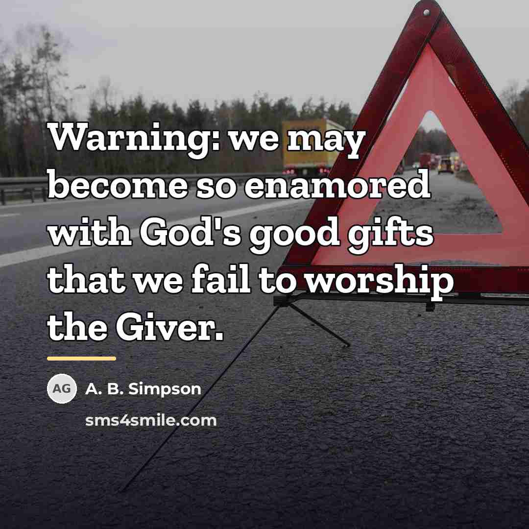 “Warning: we may become so enamored with God's good gifts…” quote by A. B. Simpson