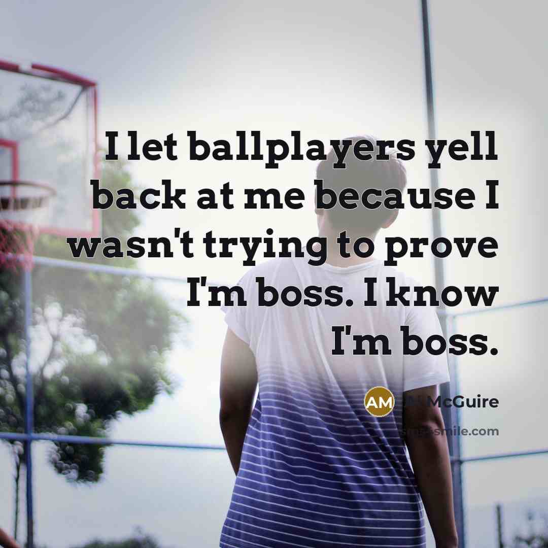 “I let ballplayers yell back at me because I wasn't…” quote by Al McGuire