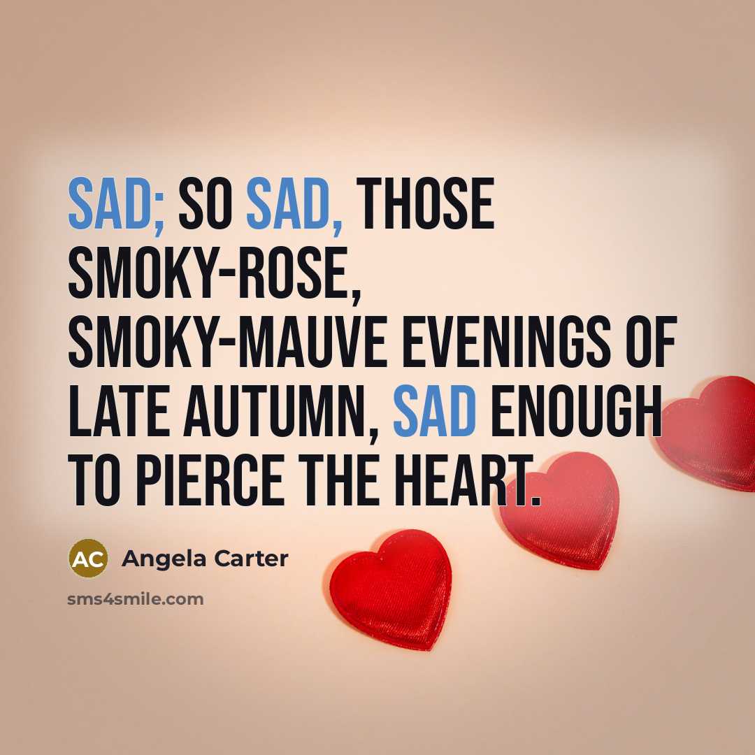 “Sad; so sad, those smoky-rose, smoky-mauve evenings of late Autumn,…” quote by Angela Carter