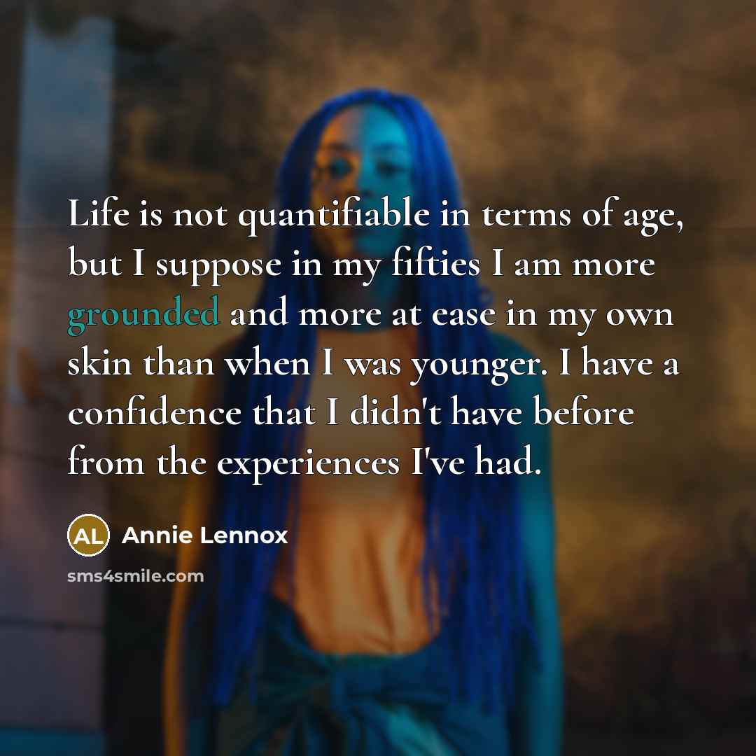 “Life is not quantifiable in terms of age, but I…” quote by Annie Lennox
