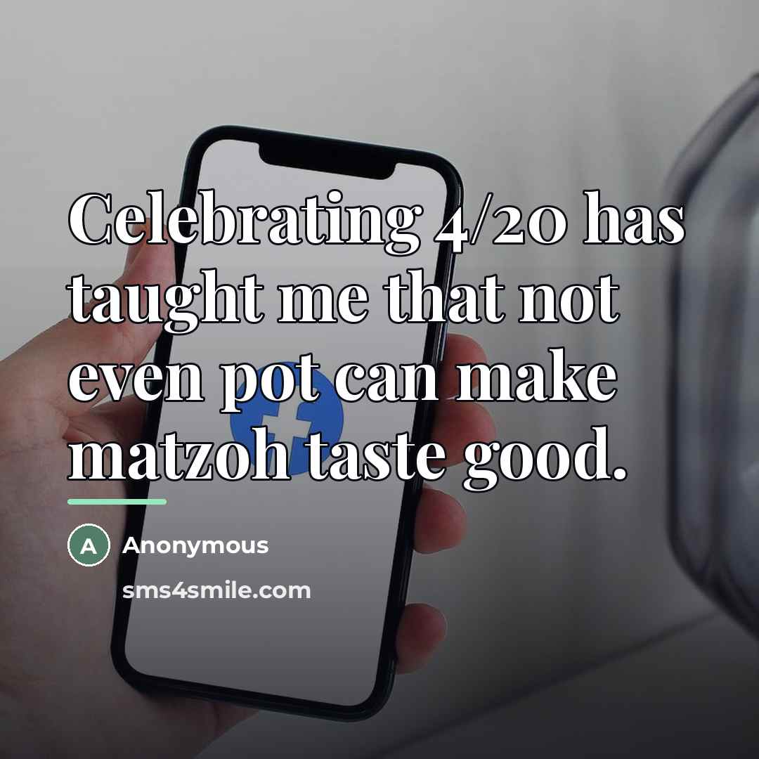 “Celebrating 4/20 has taught me that not even pot can…” quote by Anonymous