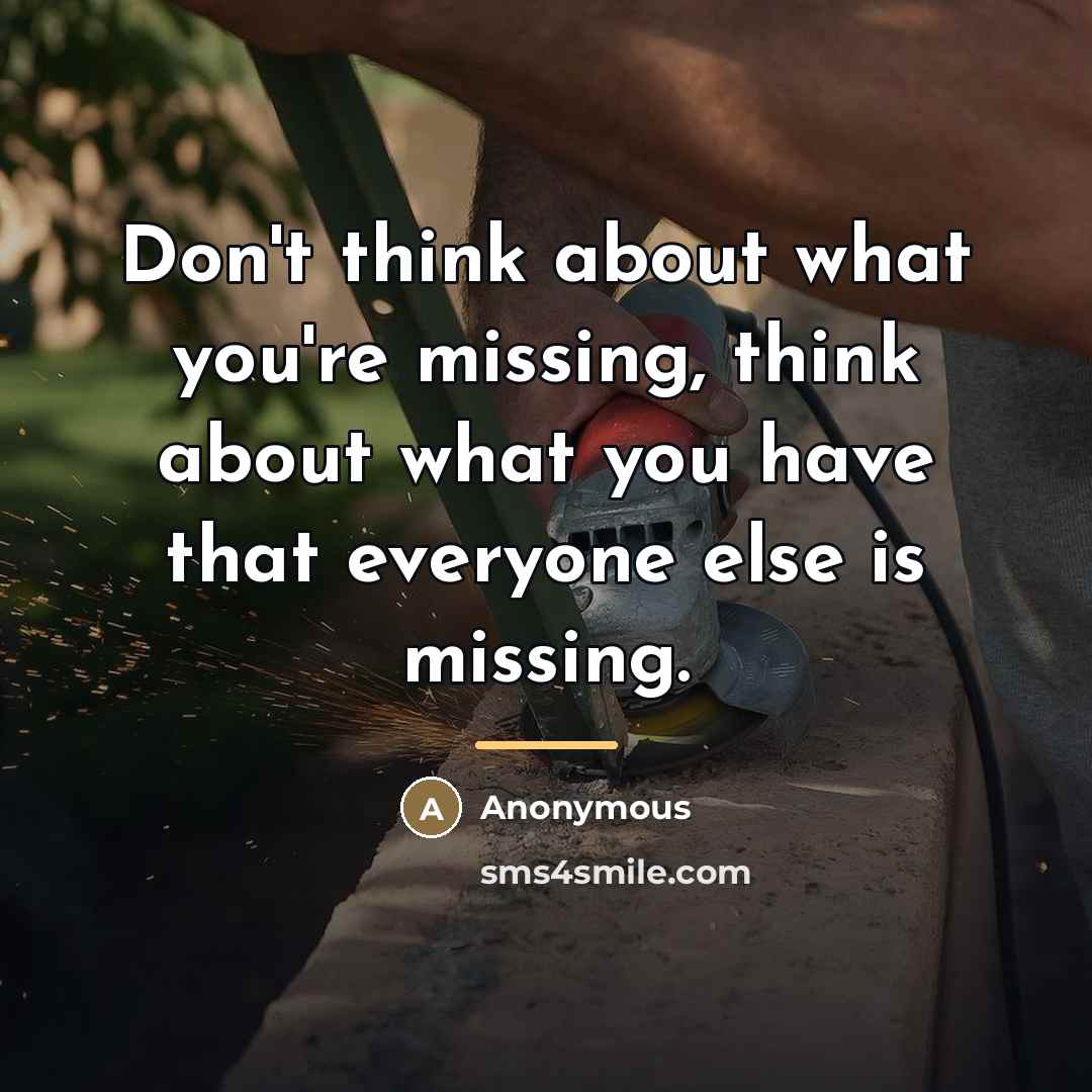 “Don't think about what you're missing, think about what you…” quote by Anonymous