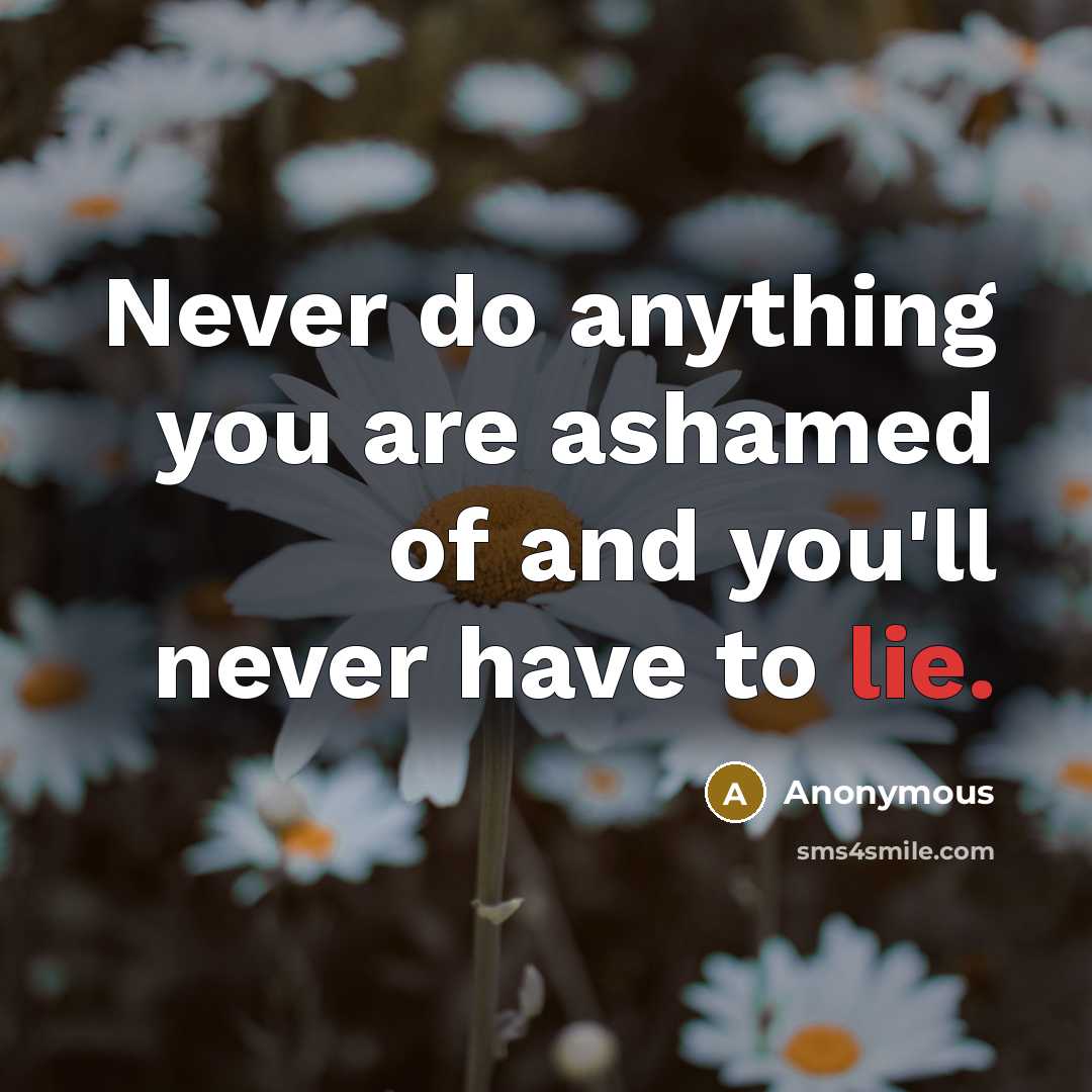 “Never do anything you are ashamed of and you'll never…” quote by Anonymous