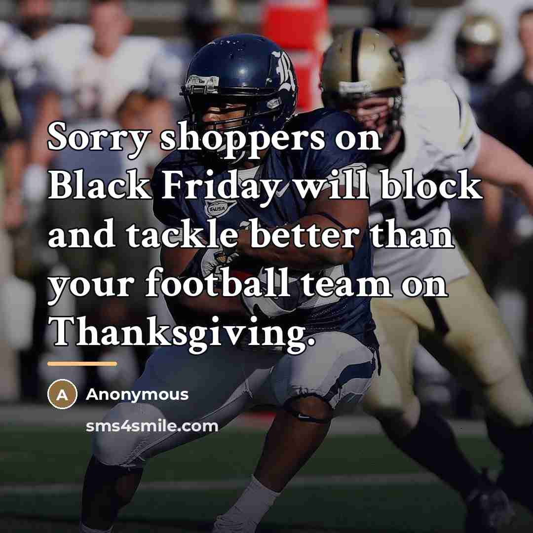 “Sorry shoppers on Black Friday will block and tackle better…” quote by Anonymous