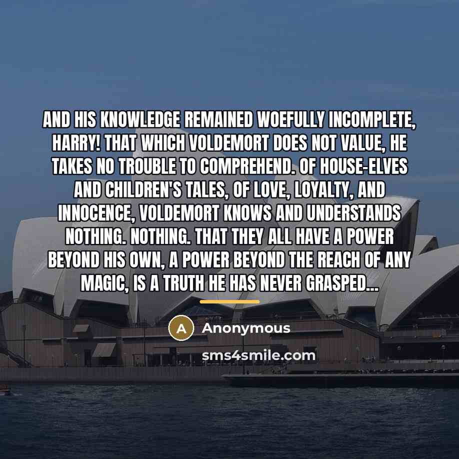 “And his knowledge remained woefully incomplete, Harry! That which Voldemort…” quote by Anonymous