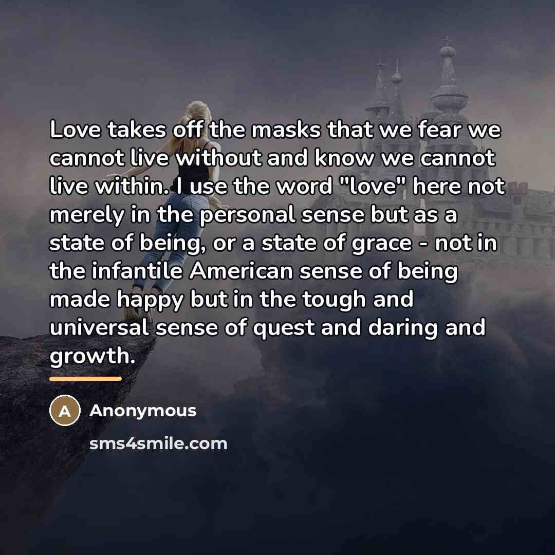 “Love takes off the masks that we fear we cannot…” quote by Anonymous