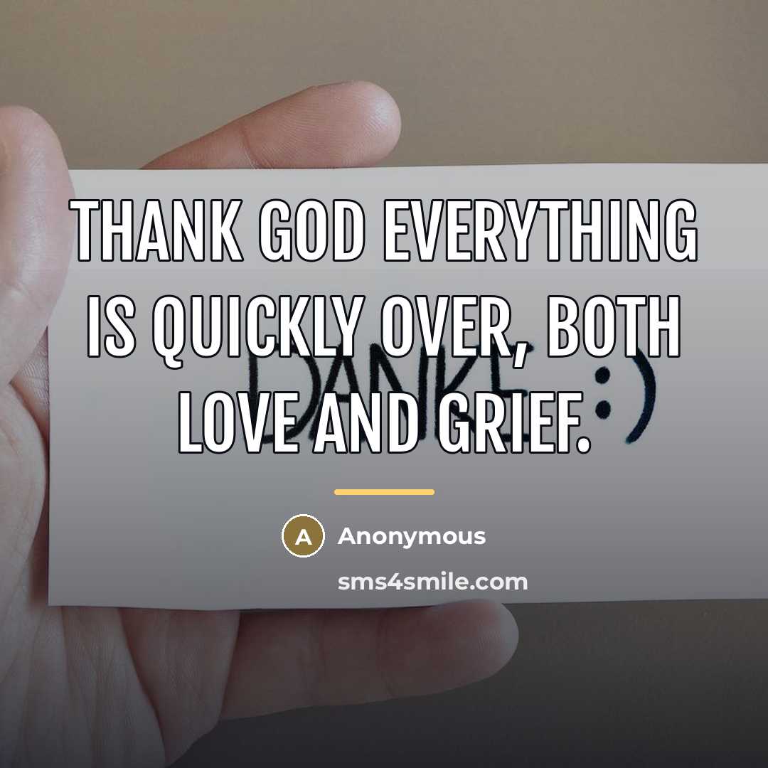 “Thank God everything is quickly over, both love and grief.…” quote by Anonymous