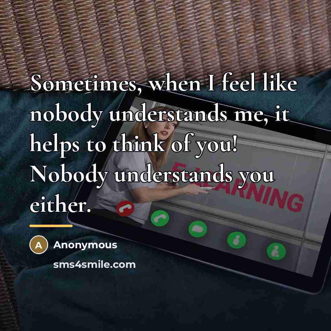 “Sometimes, when I feel like nobody understands me, it helps…” quote by Anonymous