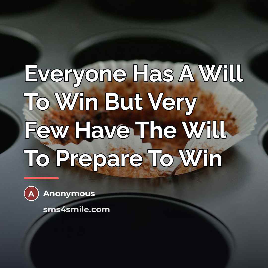 “Everyone Has A Will To Win But Very Few Have…” quote by Anonymous