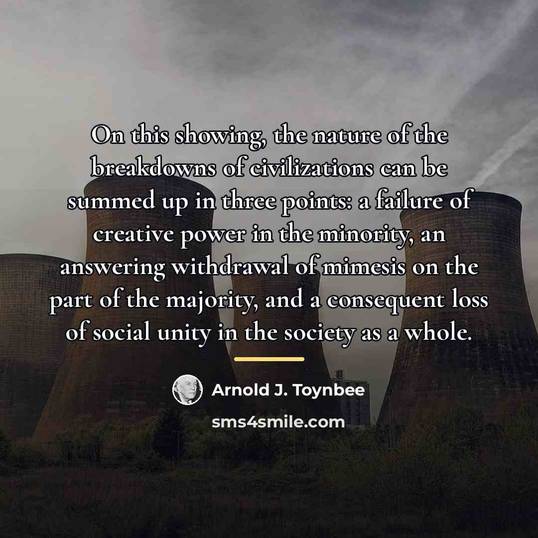“On this showing, the nature of the breakdowns of civilizations…” quote by Arnold J. Toynbee