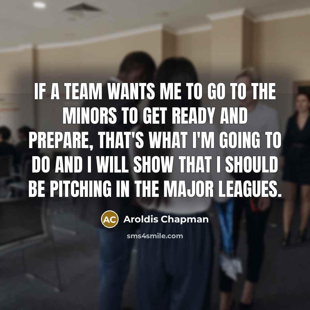 “If a team wants me to go to the minors…” quote by Aroldis Chapman