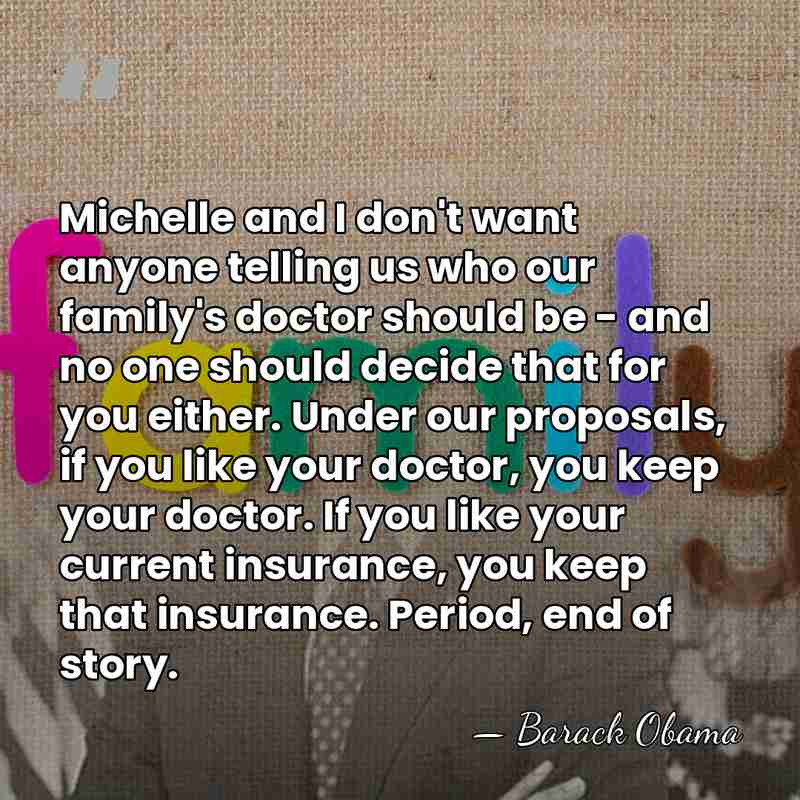 Michelle and I don't want anyone telling us who our family's doctor&hellip; - Barack Obama