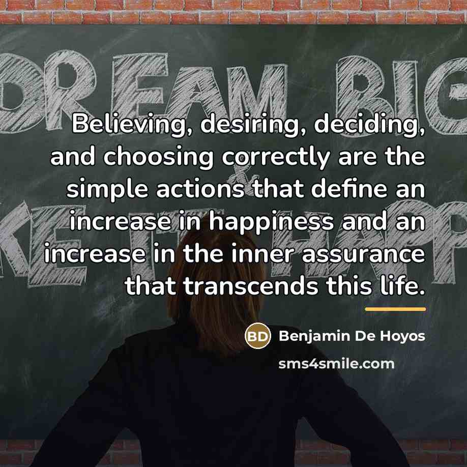 “Believing, desiring, deciding, and choosing correctly are the simple actions…” quote by Benjamin De Hoyos