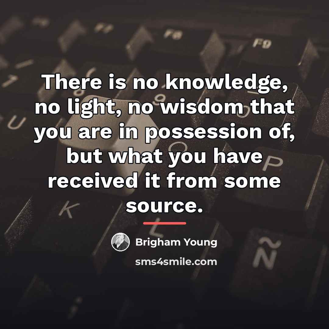 “There is no knowledge, no light, no wisdom that you…” quote by Brigham Young