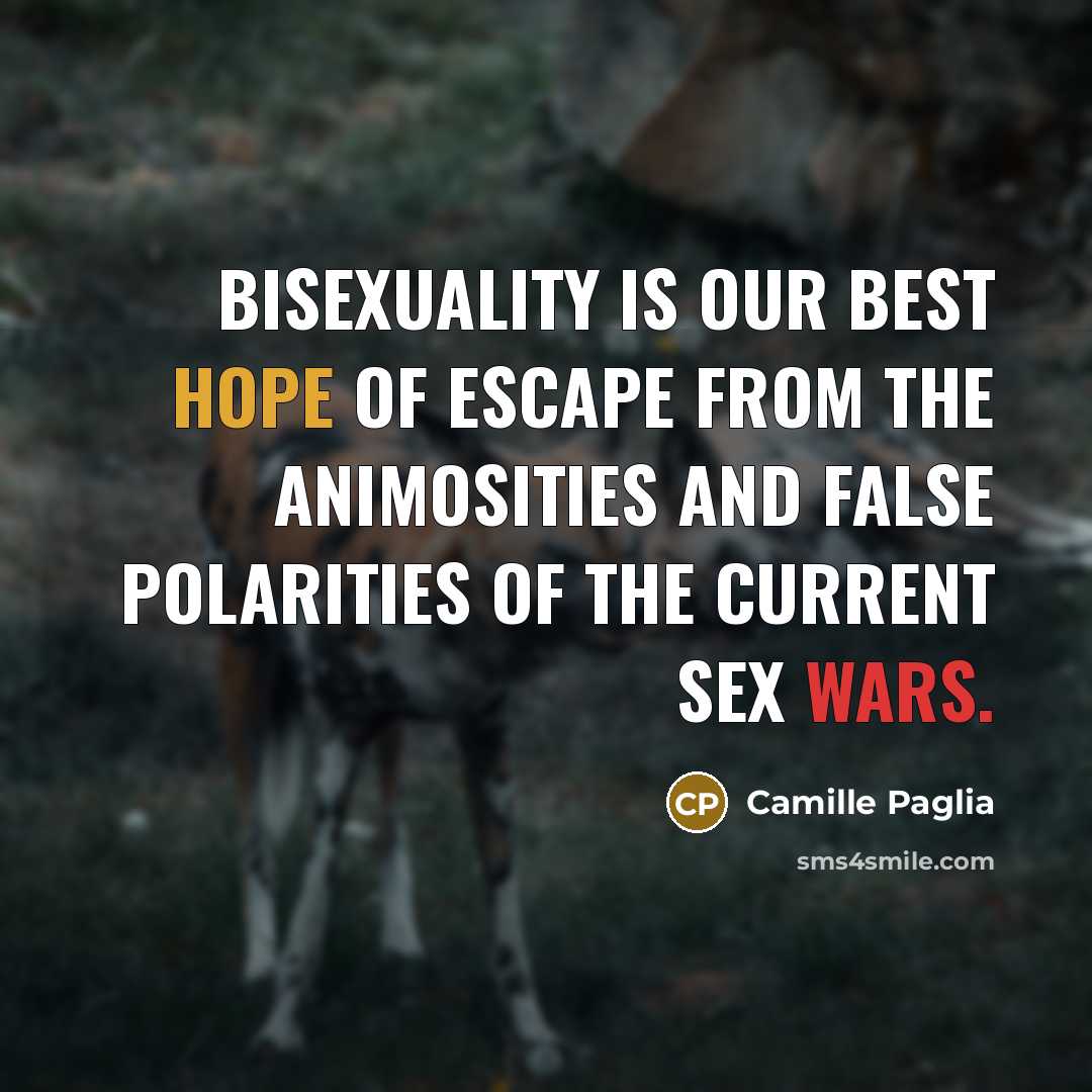 “Bisexuality is our best hope of escape from the animosities…” quote by Camille Paglia