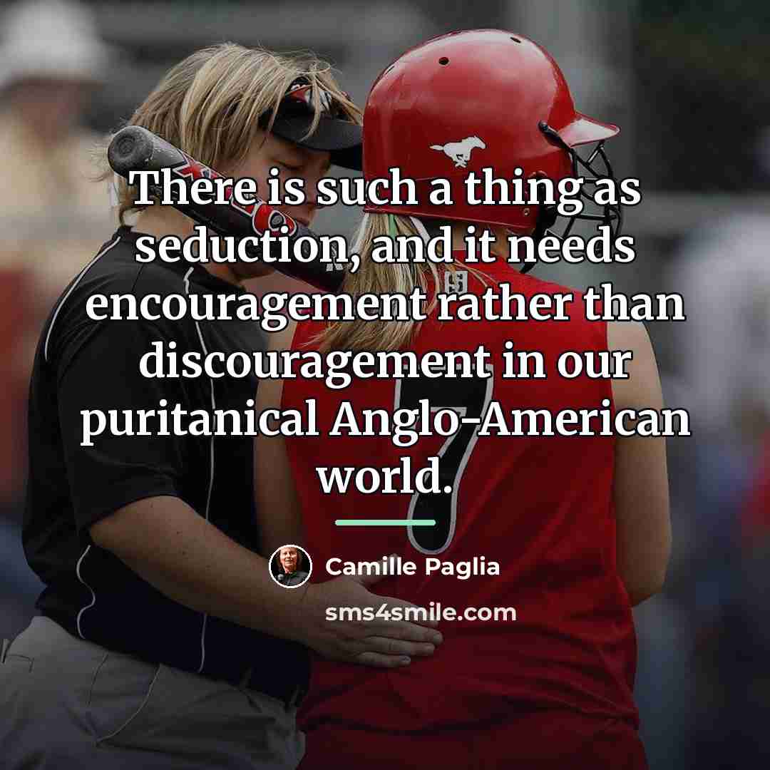 “There is such a thing as seduction, and it needs…” quote by Camille Paglia