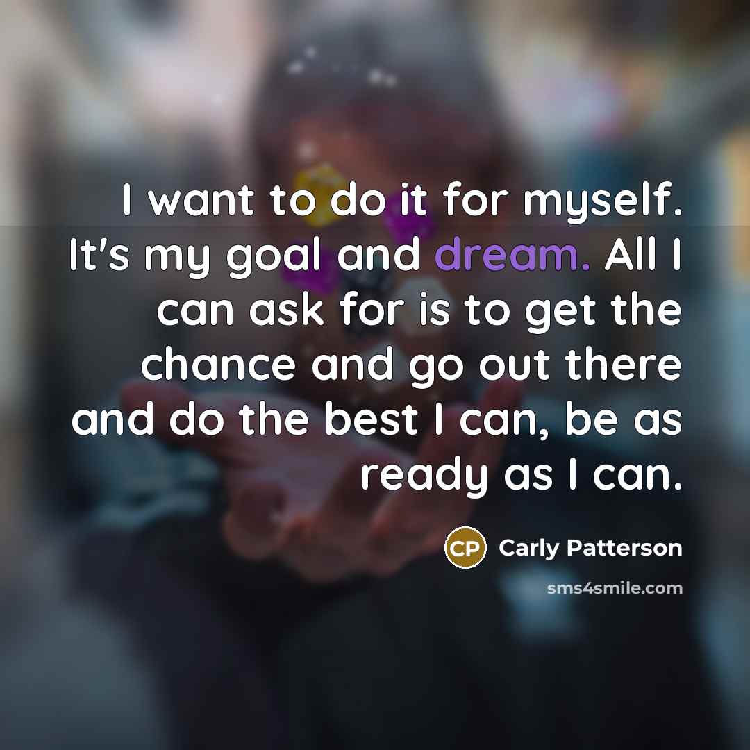 “I want to do it for myself. It's my goal…” quote by Carly Patterson