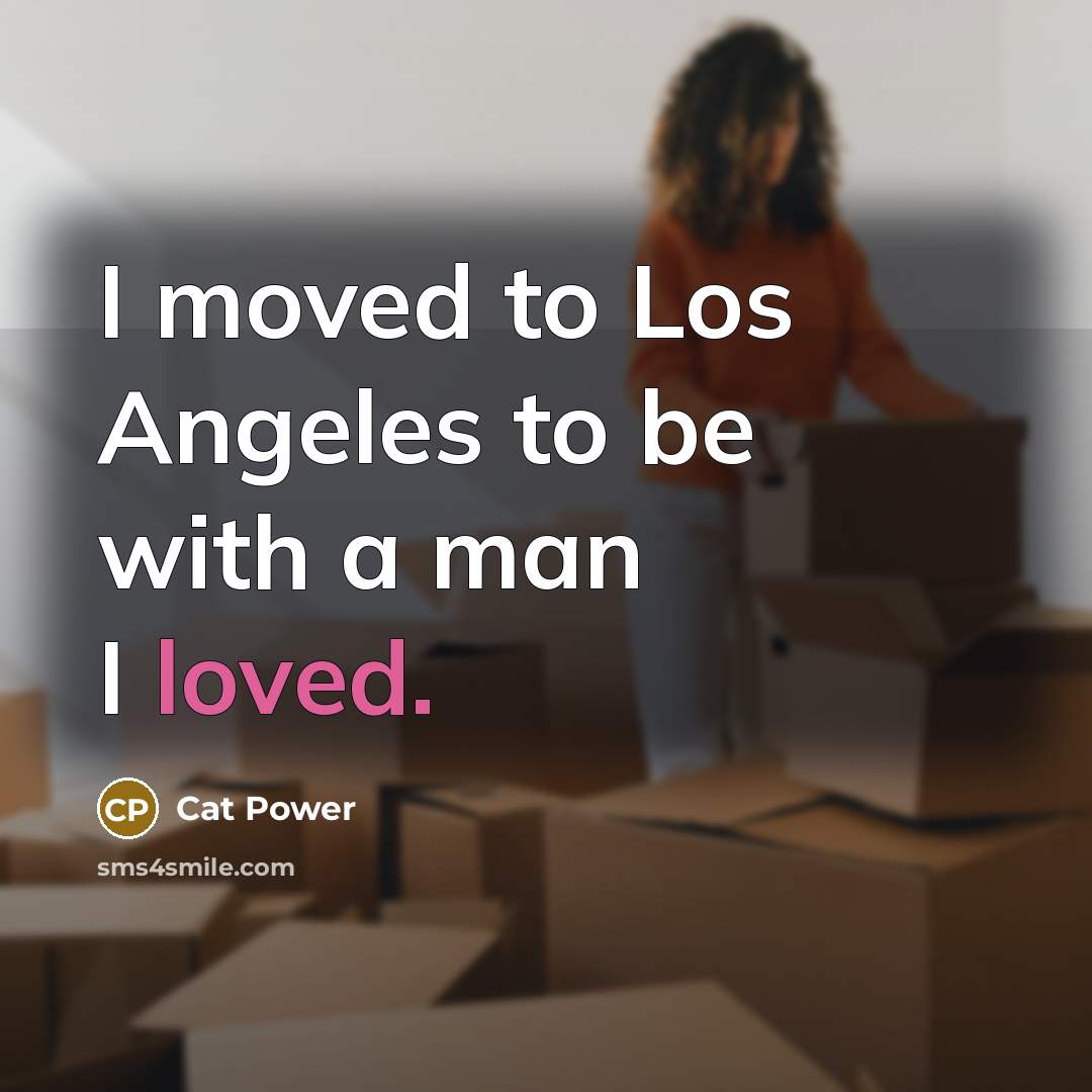 “I moved to Los Angeles to be with a man…” quote by Cat Power