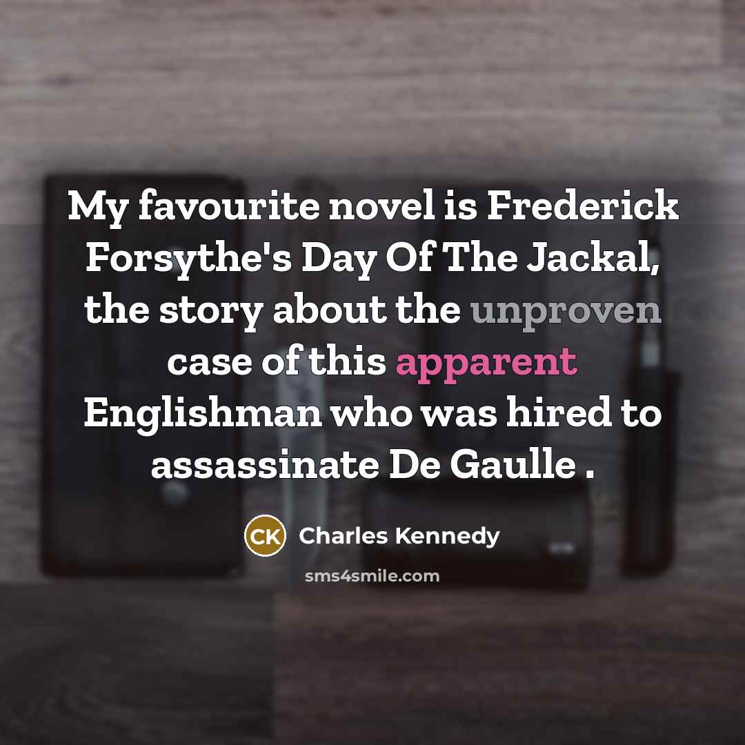 “My favourite novel is Frederick Forsythe's Day Of The Jackal,…” quote by Charles Kennedy
