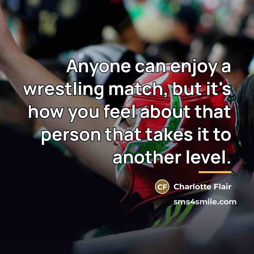 “Anyone can enjoy a wrestling match, but it's how you…” quote by Charlotte Flair
