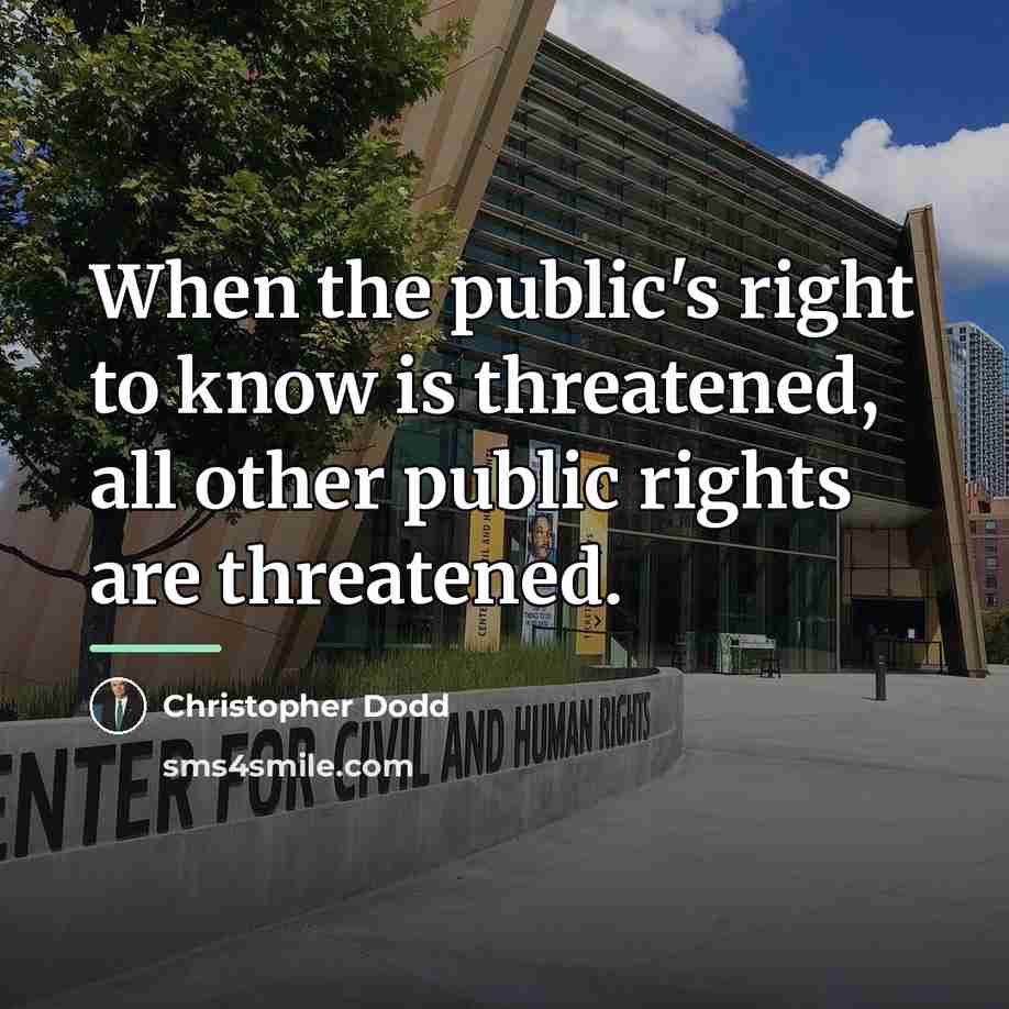 “When the public's right to know is threatened, all other…” quote by Christopher Dodd