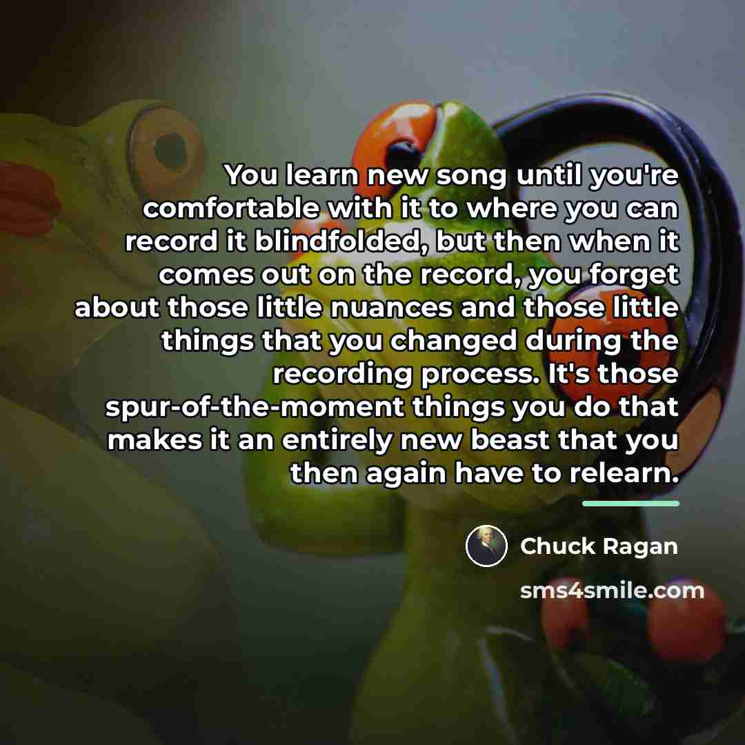 “You learn new song until you're comfortable with it to…” quote by Chuck Ragan
