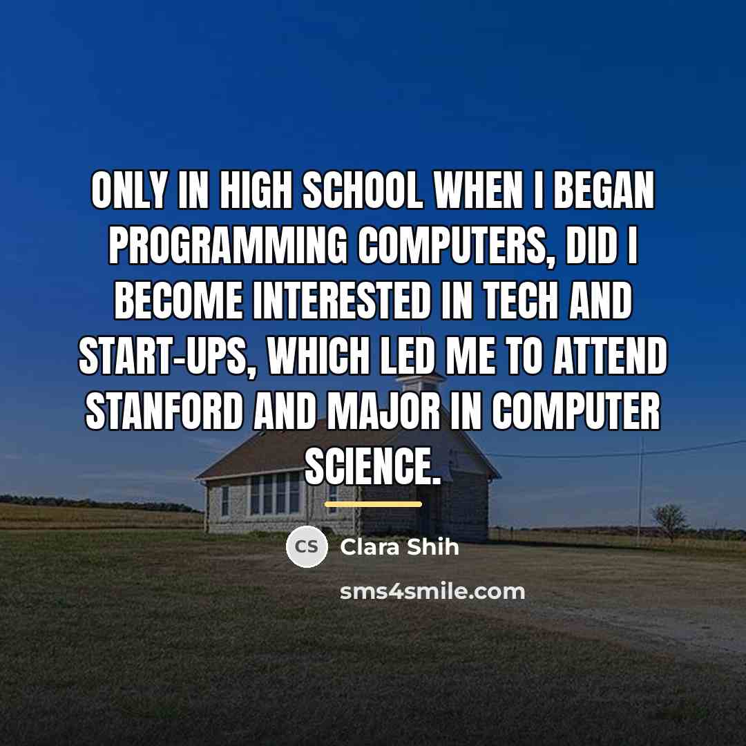 “Only in high school when I began programming computers, did…” quote by Clara Shih