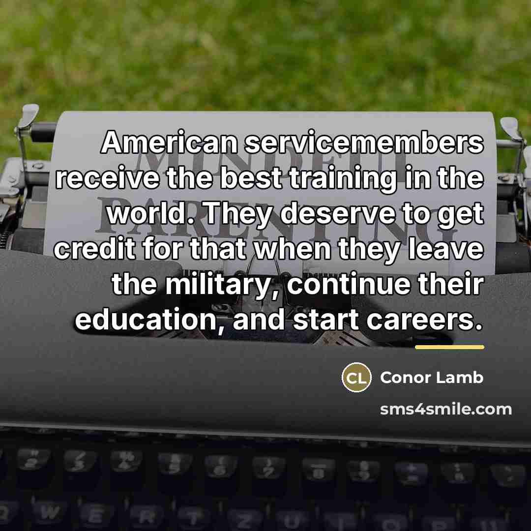 “American servicemembers receive the best training in the world. They…” quote by Conor Lamb