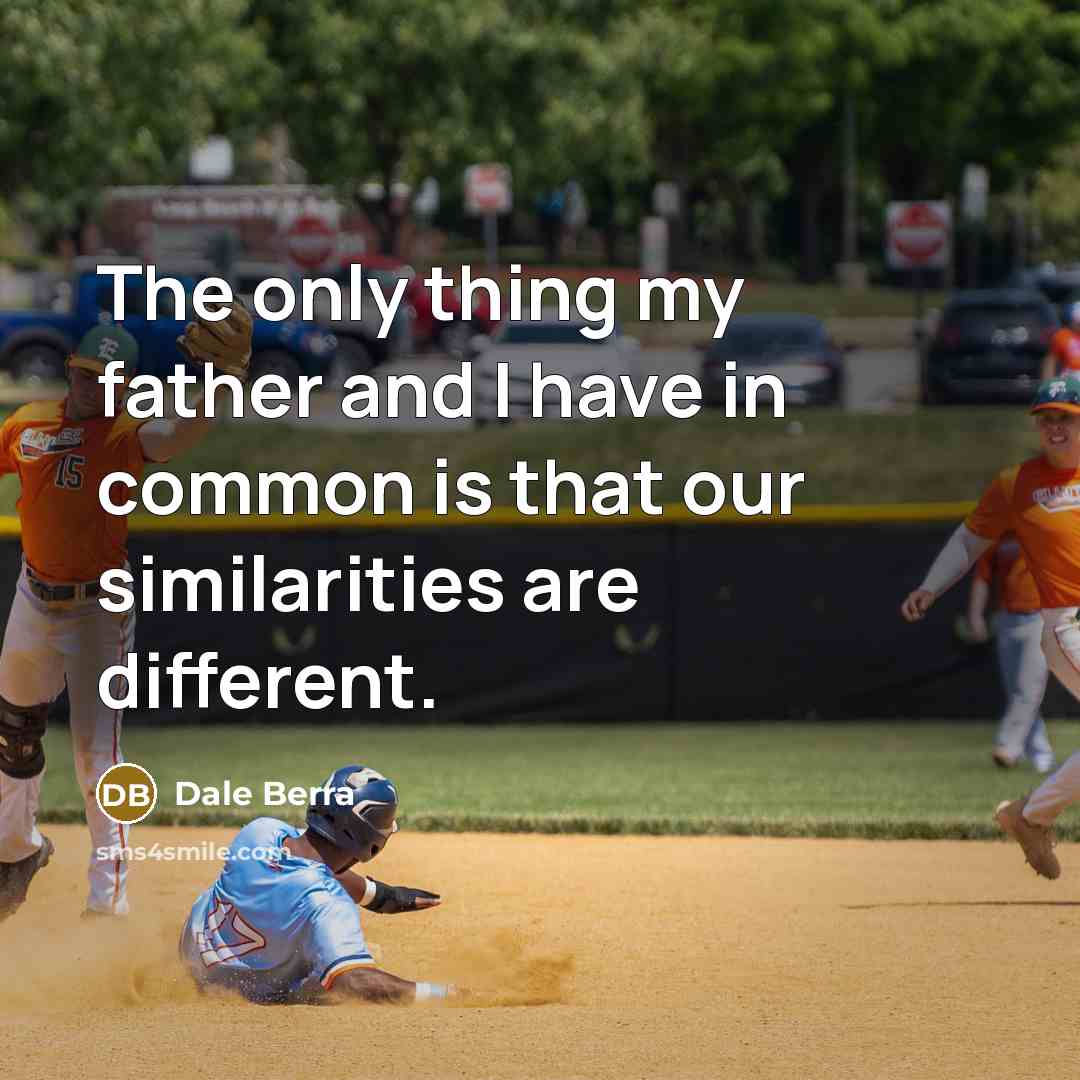“The only thing my father and I have in common…” quote by Dale Berra