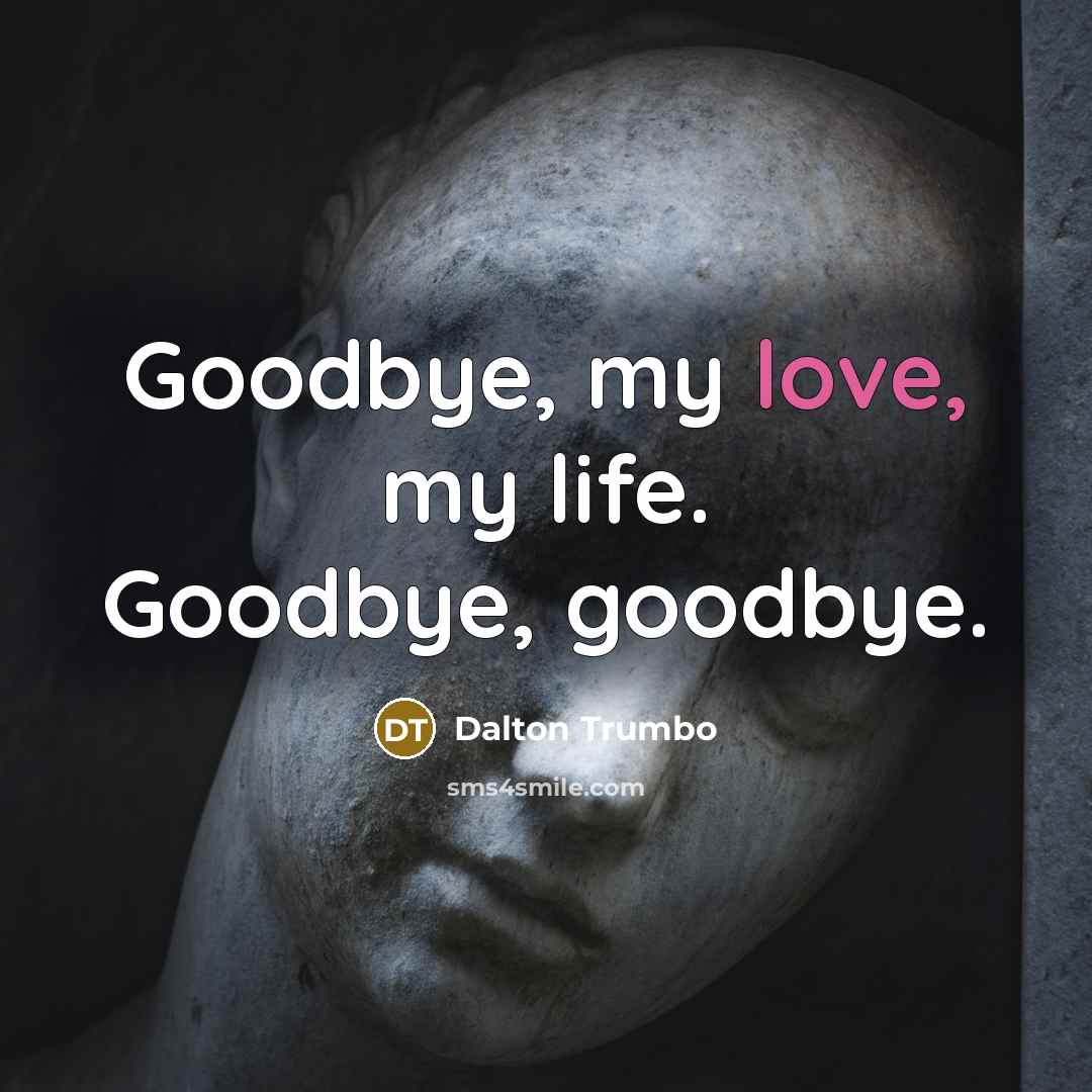 “Goodbye, my love, my life. Goodbye, goodbye.…” quote by Dalton Trumbo