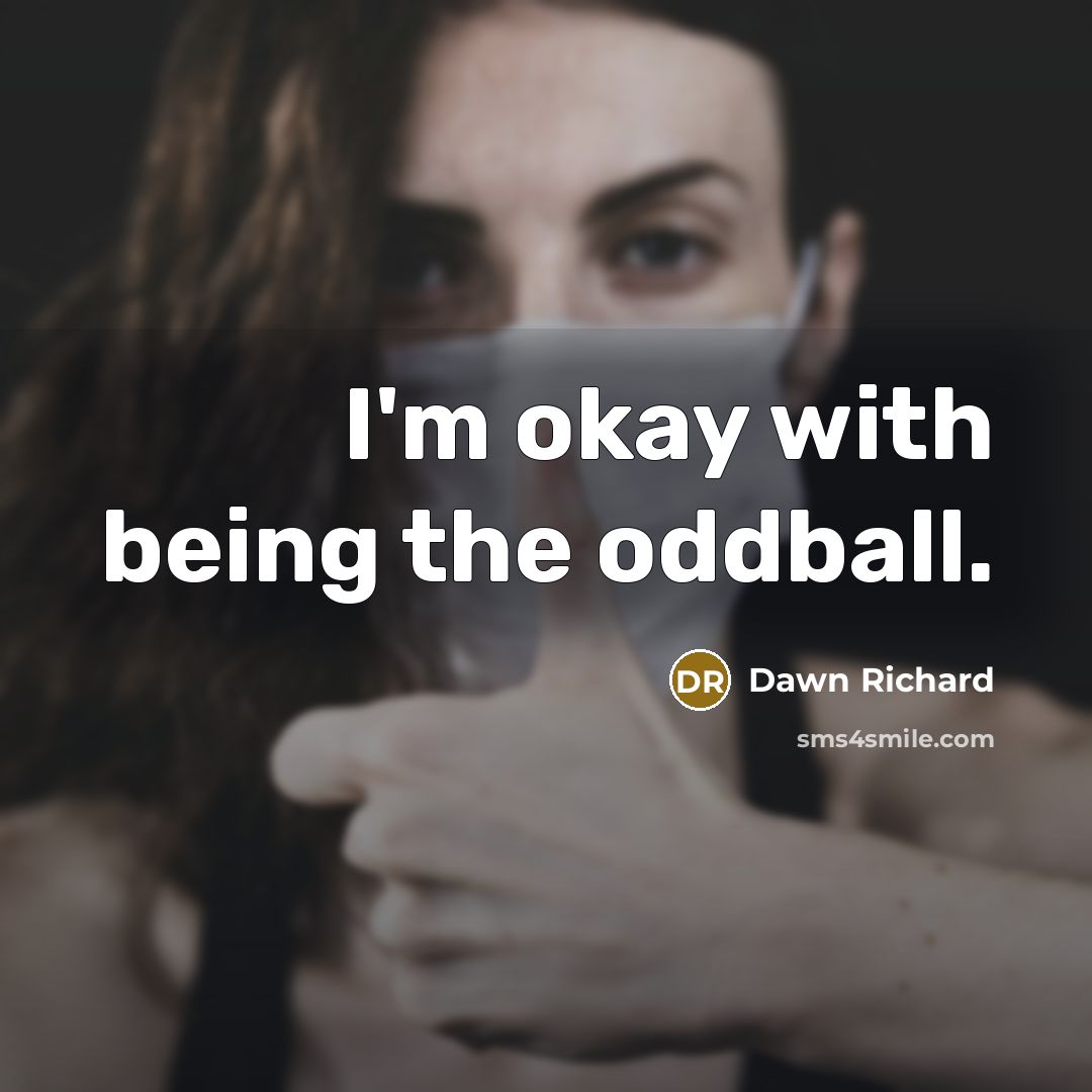 “I'm okay with being the oddball.…” quote by Dawn Richard