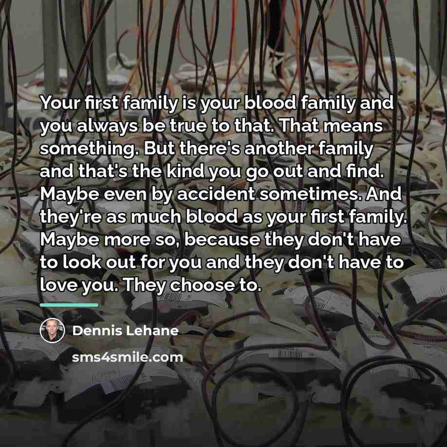 “Your first family is your blood family and you always…” quote by Dennis Lehane