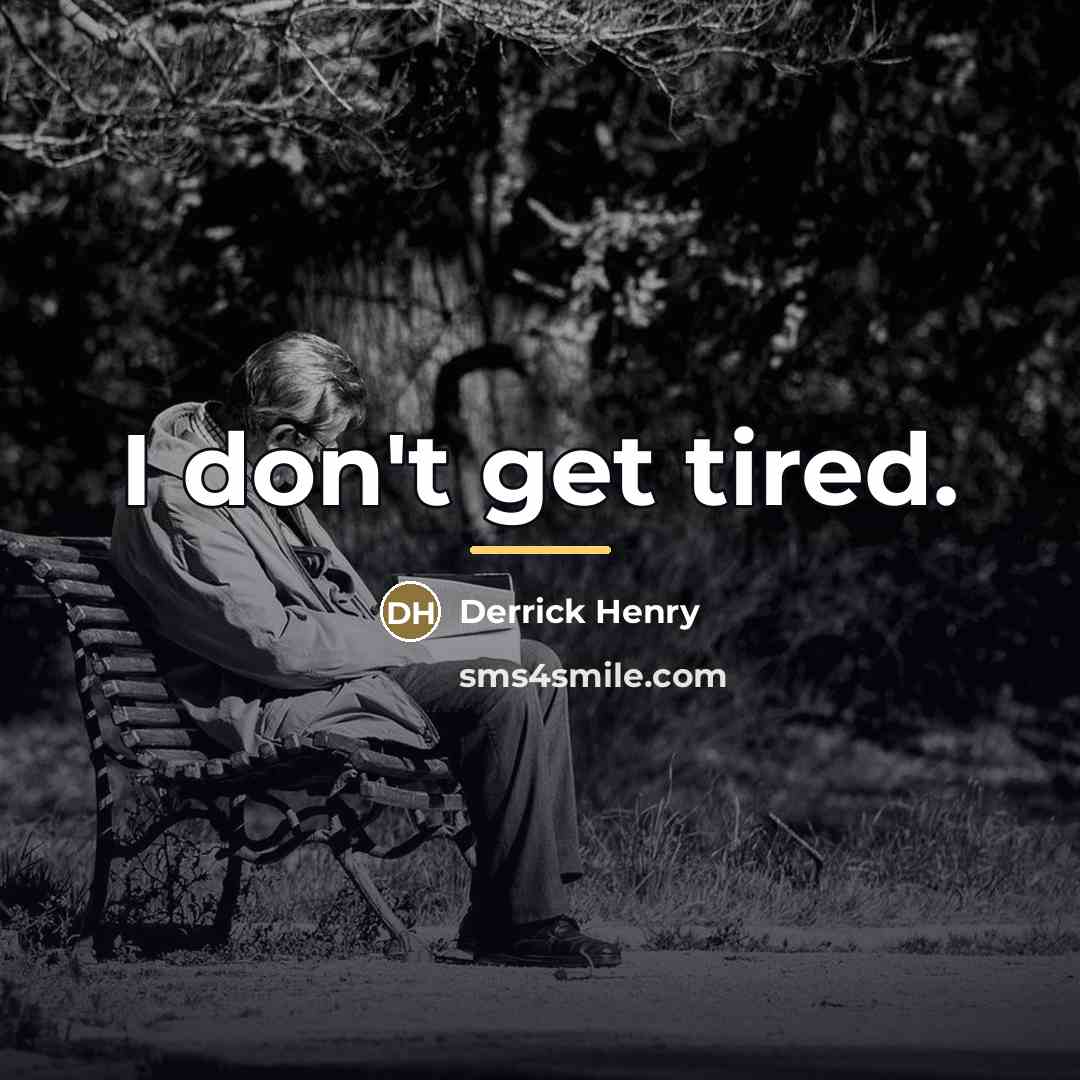 “I don't get tired.…” quote by Derrick Henry