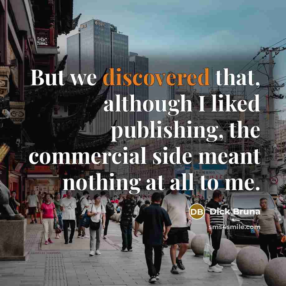 “But we discovered that, although I liked publishing, the commercial side meant nothing at all to me.” quote by Dick Bruna
