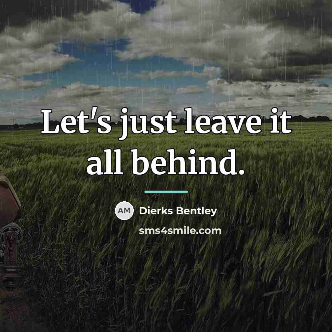 “Let's just leave it all behind.…” quote by Dierks Bentley