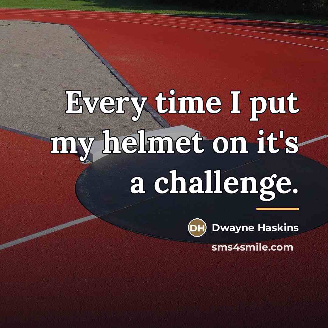 “Every time I put my helmet on it's a challenge.…” quote by Dwayne Haskins