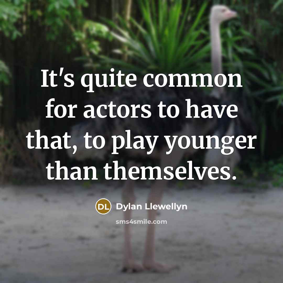 “It's quite common for actors to have that, to play younger than themselves.” quote by Dylan Llewellyn